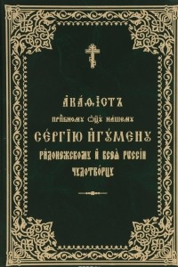 Книга Акафист преподобному отцу нашему Сергию игумену Радонежскому и всея России чудотворцу