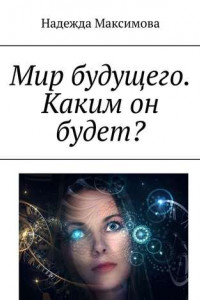 Книга Мир будущего. Каким он будет?