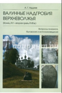 Книга Валунные надгробия Верхневолжья. Конец XV - вторая треть XVIII в. Вопросы генезиса, бытования