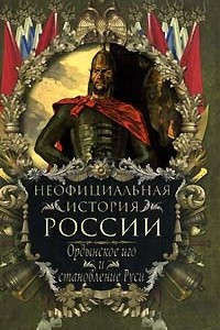 Книга Неофициальная история России. Ордынское иго и становление Руси