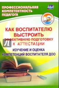 Книга Как воспитателю выстроить эффективную подготовку к аттестации. Изучение и оценка компетенций ФГОС ДО