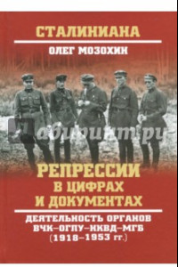 Книга Репрессии в цифрах и документах. Деятельность органов ВЧК - ОГПУ - НКВД - МГБ (1918-1953 гг.)