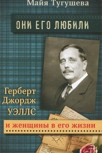 Книга Они его любили. Герберт Джордж Уэллс и женщины в его жизни