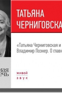 Книга Лекция ?Татьяна Черниговская + Владимир Познер. О главном?