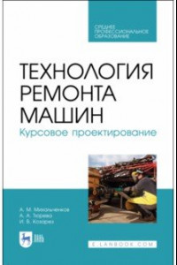 Книга Технология ремонта машин. Курсовое проектирование. Учебное пособие. СПО