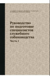 Книга Руководство по подготовке специалистов служебного собаководства. Часть 1