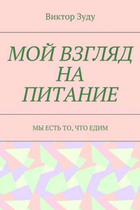 Книга Мой взгляд на питание. Мы есть то, что едим