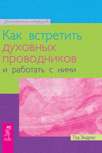 Книга Как встретить духовных проводников и работать с ними