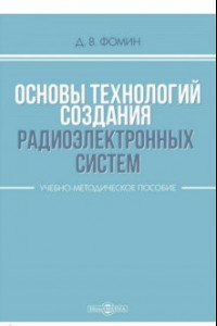 Книга Основы технологий создания радиоэлектронных систем. Учебно-методическое пособие