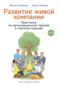 Книга Развитие живой компании. Практикум по организационной терапии в гештальт-подходе. Том 2