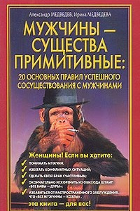 Книга Мужчины - существа примитивные. 20 основных правил успешного сосуществования с мужчинами