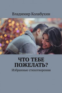 Книга Что тебе пожелать? Избранные стихотворения