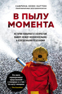 Книга В пылу момента. Истории пожарного о непростом выборе между молниеносными и взвешенными решениями