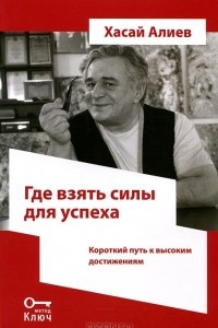 Книга Где взять силы для успеха. Короткий путь к высоким достижениям