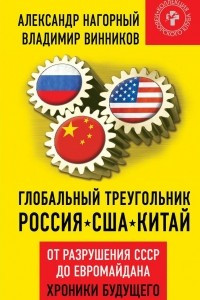 Книга Глобальный треугольник. Россия - США - Китай. От разрушения СССР до Евромайдана. Хроники будущего