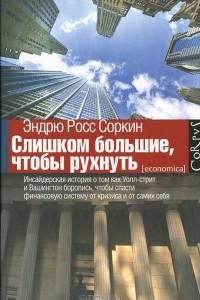 Книга Слишком большие, чтобы рухнуть. Инсайдерская история о том, как Уолл-стрит и Вашингтон боролись, чтобы спасти финансовую систему от кризиса и от самих себя