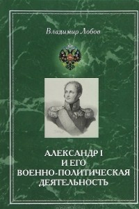 Книга Александр I и его военно-политическая деятельность