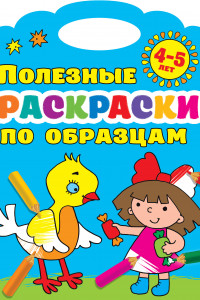 Книга Полезные раскраски по образцам 4-5 лет