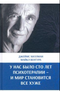 Книга У нас было сто лет психотерапии – И мир становится все хуже