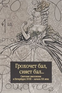 Книга Грохочет бал, сияет бал... Светские увеселения в Петербурге XVIII - начала XX века