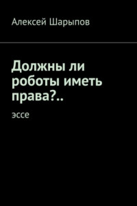 Книга Должны ли роботы иметь права?.. Эссе