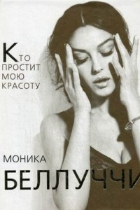 Книга Моника Белуччи. Кто простит мне мою красоту