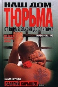 Книга Наш дом - тюрьма. От вора в законе до олигарха