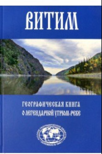 Книга Витим. Географическая книга о легендарной Угрюм-реке