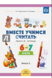 Книга Вместе учимся считать. Рабочая тетрадь. 6-7 лет. Выпуск 3. ФГОС