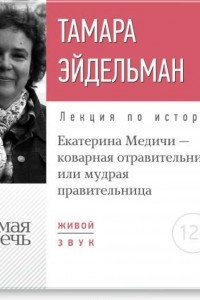 Книга Лекция «Екатерина Медичи – коварная отравительница или мудрая правительница»