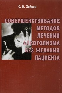 Книга Совершенствование методов лечения алкоголизма без желания пациента