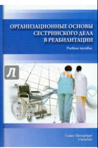 Книга Организационные основы сестринского дела в реабилитации. Учебное пособие