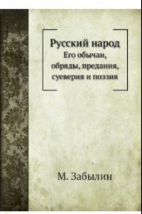 Книга Русский народ. Его обычаи, обряды, предания, суеверия и поэзия