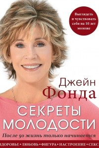 Книга Джейн Фонда. Секреты молодости. После 50 жизнь только начинается