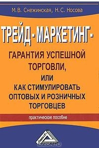 Книга Трейд-маркетинг - гарантия успешной торговли, или Как стимулировать оптовых и розничных торговцев