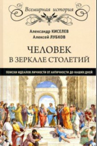 Книга Человек в зеркале столетий. Поиски идеалов личности от античности до наших дней