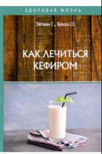 Книга Как лечиться кефиром