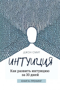 Книга Интуиция. Как развить интуицию за 30 дней. Книга-тренинг