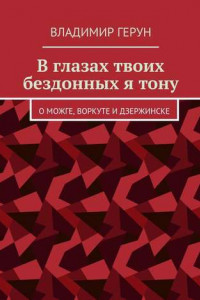 Книга В глазах твоих бездонных я тону. О Можге, Воркуте и Дзержинске