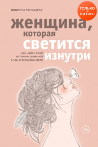 Книга Женщина, которая светится изнутри. Как найти свой источник женской силы и сексуальности