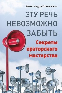 Книга Эту речь невозможно забыть. Секреты ораторского мастерства