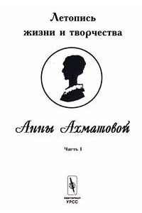 Книга Летопись жизни и творчества Анны Ахматовой. Часть I