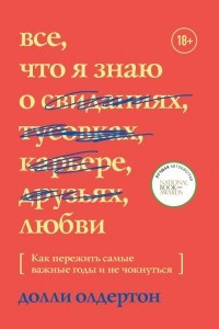 Книга Все, что я знаю о любви. Как пережить самые важные годы и не чокнуться