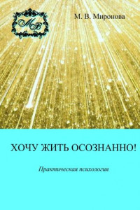 Книга Хочу жить осознанно! Практическая психология