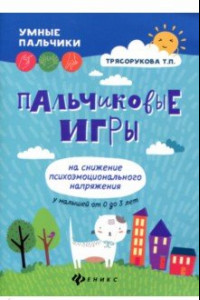 Книга Пальчиковые игры на снижение психоэмоционального напряжения у малышей от 0 до 3 лет