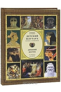 Книга Детский плутарх. Великие и знаменитые. Древний Восток. От Хеопса до Дария