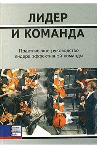 Книга Лидер и команда. Практическое руководство лидера эффективной команды