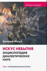 Книга Искус небытия. Энциклопедия диалектических наук. Отрицательная эстетика. Том 1