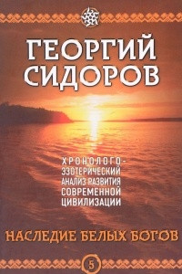 Книга Хронолого-эзотерический анализ развития современной цивилизации. Книга 5. Наследие белых богов