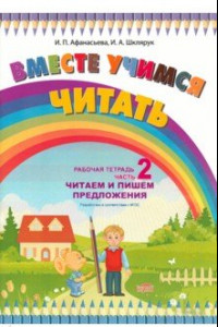 Книга Вместе учимся читать. Читаем и пишем предложения. Рабочая тетрадь. Часть 2. ФГОС